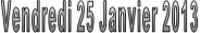 Vendredi 25 Janvier 2013 