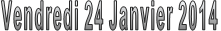 Vendredi 24 Janvier 2014 